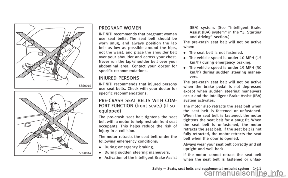 INFINITI M HYBRID 2013 Owners Manual SSS0016
SSS0014
PREGNANT WOMEN
INFINITI recommends that pregnant women
use seat belts. The seat belt should be
worn snug, and always position the lap
belt as low as possible around the hips,
not the w INFINITI M HYBRID 2013 Owners Manual SSS0016
SSS0014
PREGNANT WOMEN
INFINITI recommends that pregnant women
use seat belts. The seat belt should be
worn snug, and always position the lap
belt as low as possible around the hips,
not the w