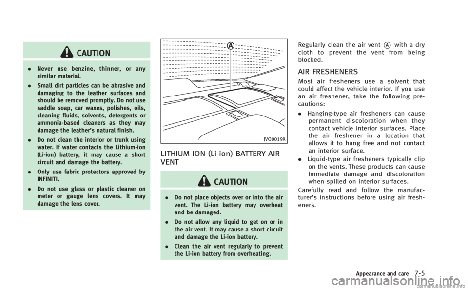 INFINITI M HYBRID 2013 Owners Manual CAUTION
.Never use benzine, thinner, or any
similar material.
. Small dirt particles can be abrasive and
damaging to the leather surfaces and
should be removed promptly. Do not use
saddle soap, car wa INFINITI M HYBRID 2013 Owners Manual CAUTION
.Never use benzine, thinner, or any
similar material.
. Small dirt particles can be abrasive and
damaging to the leather surfaces and
should be removed promptly. Do not use
saddle soap, car wa