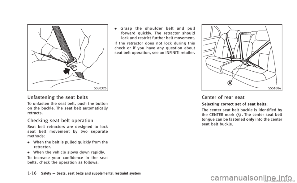 INFINITI M HYBRID 2013  Owners Manual 1-16Safety—Seats, seat belts and supplemental restraint system
SSS0326
Unfastening the seat belts
To unfasten the seat belt, push the button
on the buckle. The seat belt automatically
retracts.
Chec