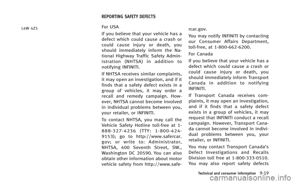 INFINITI M HYBRID 2013 Owners Manual L4W 4Z5For USA
If you believe that your vehicle has a
defect which could cause a crash or
could cause injury or death, you
should immediately inform the Na-
tional Highway Traffic Safety Admin-
istrat INFINITI M HYBRID 2013 Owners Manual L4W 4Z5For USA
If you believe that your vehicle has a
defect which could cause a crash or
could cause injury or death, you
should immediately inform the Na-
tional Highway Traffic Safety Admin-
istrat