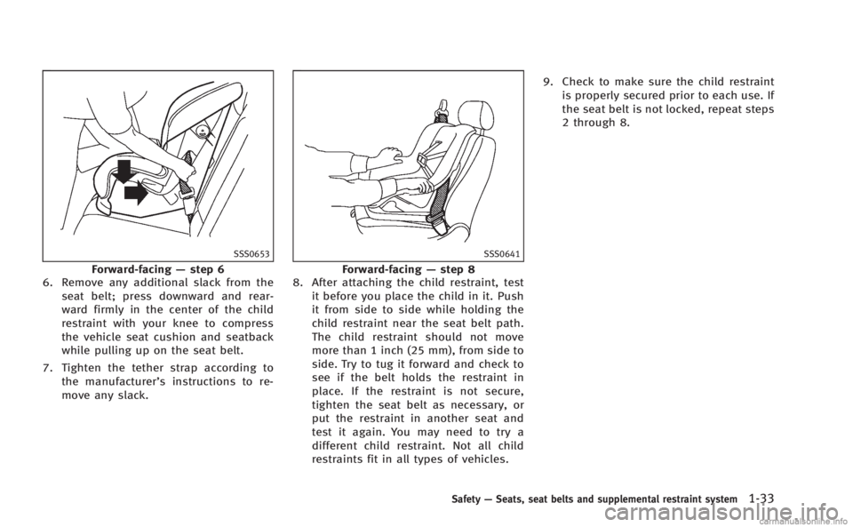 INFINITI M HYBRID 2013 Owners Manual SSS0653
Forward-facing—step 6
6. Remove any additional slack from the
seat belt; press downward and rear-
ward firmly in the center of the child
restraint with your knee to compress
the vehicle seat INFINITI M HYBRID 2013 Owners Manual SSS0653
Forward-facing—step 6
6. Remove any additional slack from the
seat belt; press downward and rear-
ward firmly in the center of the child
restraint with your knee to compress
the vehicle seat