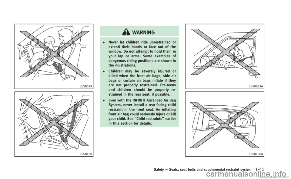INFINITI M HYBRID 2013  Owners Manual SSS0099
SSS0100
WARNING
.Never let children ride unrestrained or
extend their hands or face out of the
window. Do not attempt to hold them in
your lap or arms. Some examples of
dangerous riding positi