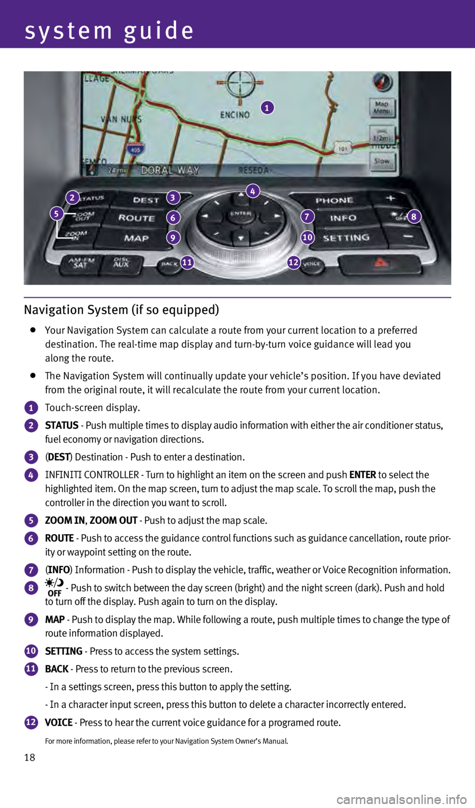 INFINITI Q40 2015 Quick Reference Guide 18
Navigation System (if so equipped)
Your Navigation System can calculate a route from your current location \
to a preferred
destination. The real-time map display and turn-by-turn voice guidanc INFINITI Q40 2015 Quick Reference Guide 18
Navigation System (if so equipped)
Your Navigation System can calculate a route from your current location \
to a preferred
destination. The real-time map display and turn-by-turn voice guidanc