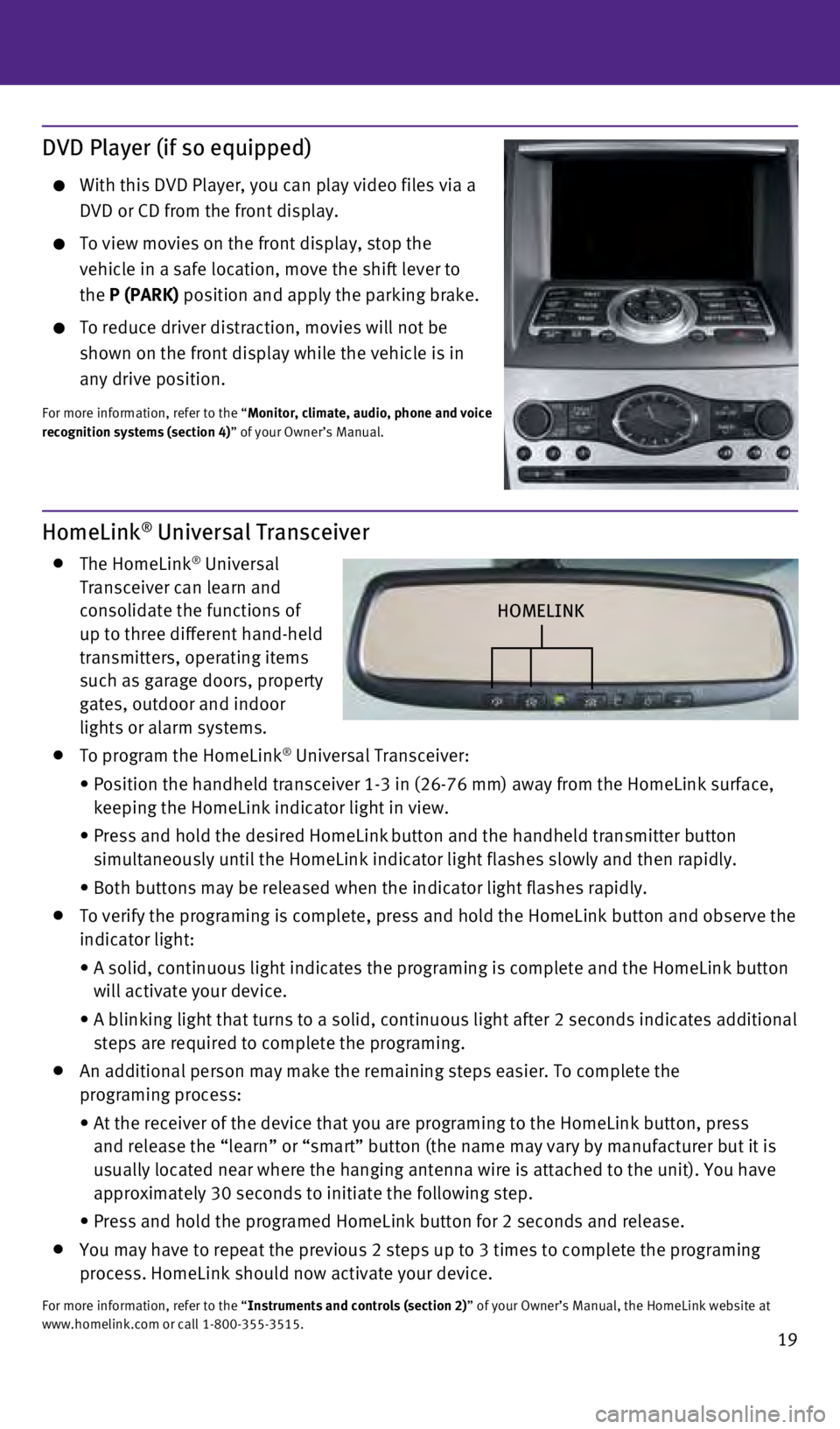INFINITI Q40 2015  Quick Reference Guide 19
DVD Player (if so equipped)
    With this DVD Player, you can play video files via a 
DVD or CD from the front display.
    To view movies on the front display, stop the  
vehicle in a safe locatio