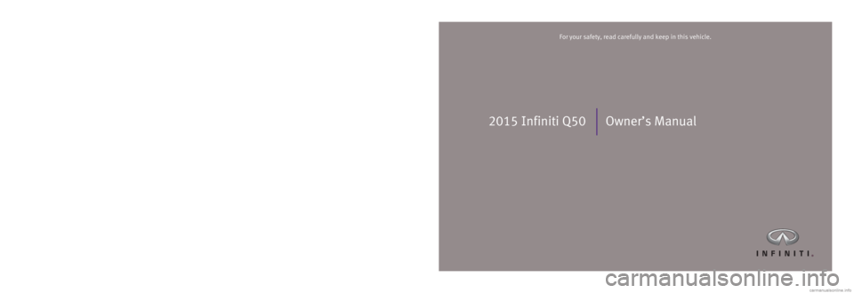 INFINITI Q50 2015  Owners Manual 2015 Infiniti Q50 Owner’s Manual
Printing: August 2015 (05)  /  OM15E0 0V37U2  /  Printed in U.S.A.
For your safety, read carefully and keep in this vehicle.2015 Infiniti Q50
2046401_EN_Q50_OM_cover