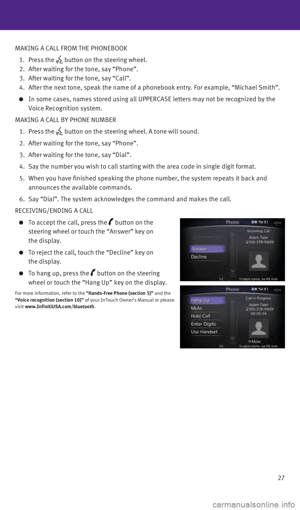 INFINITI Q50 2016 Quick Reference Guide 27
MAKING A CALL FROM THE PHONEBOOK
1.
Press the
button on the steering wheel. 2.
After waiting for the tone, say “Phone”.
3.
After waiting for the tone, say “Call”.
4.
INFINITI Q50 2016 Quick Reference Guide 27
MAKING A CALL FROM THE PHONEBOOK
1.
Press the
button on the steering wheel. 2.
After waiting for the tone, say “Phone”.
3.
After waiting for the tone, say “Call”.
4.