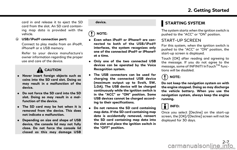 INFINITI QX50 2019  Navigation Manual card in and release it to eject the SD
card from the slot. An SD card contain-
ing map data is provided with the
vehicle.
USB/iPod® connection port:
Connect to play media from an iPod®,
iPhone® or 