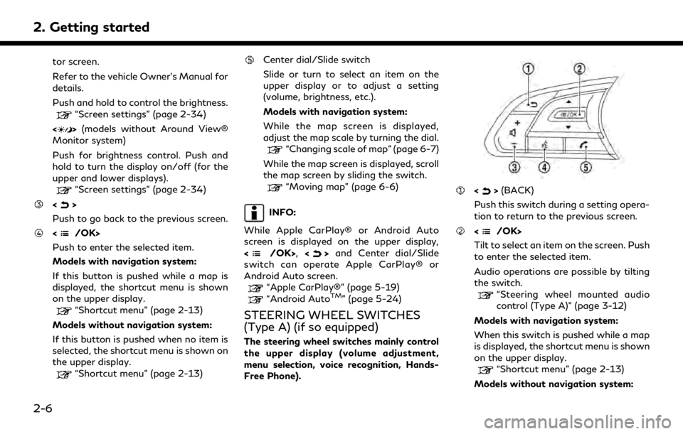 INFINITI QX80 2020  Infiniti Connection 2. Getting started
tor screen.
Refer to the vehicle Owner’s Manual for
details.
Push and hold to control the brightness.
“Screen settings” (page 2-34)
<
> (models without Around View®
Monitor s