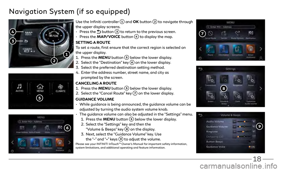 INFINITI Q50 2020 Quick Reference Guide 18
Navigation System (if so equipped)
Use the Infiniti controller and OK button to navigate through
the upper display screens.
•
Press the
button to return to the previous screen.
•
INFINITI Q50 2020 Quick Reference Guide 18
Navigation System (if so equipped)
Use the Infiniti controller and OK button to navigate through
the upper display screens.
•
Press the
button to return to the previous screen.
•