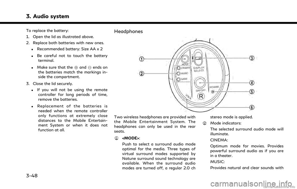 INFINITI QX80 2021 Infiniti Connection 3. Audio system
To replace the battery:
1. Open the lid as illustrated above.
2. Replace both batteries with new ones.
.Recommended battery: Size AA x 2
.Be careful not to touch the batteryterminal.
. INFINITI QX80 2021 Infiniti Connection 3. Audio system
To replace the battery:
1. Open the lid as illustrated above.
2. Replace both batteries with new ones.
.Recommended battery: Size AA x 2
.Be careful not to touch the batteryterminal.
.