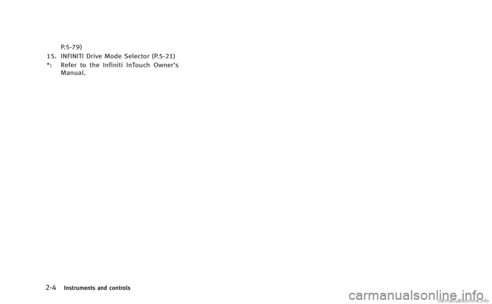 INFINITI Q50 HYBRID 2014  Owners Manual 2-4Instruments and controls
P.5-79)
15. INFINITI Drive Mode Selector (P.5-21)
*: Refer to the Infiniti InTouch Owner’s Manual. 