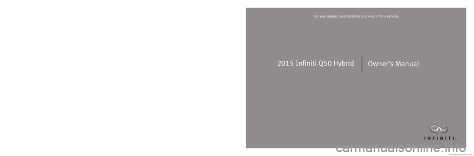 INFINITI Q50 HYBRID 2015  Owners Manual 2015 Infiniti Q50 HybridOwner’s Manual
Printing: October 2014 (03)  /  OM15E0 HV37U0  /  Printed in U.S.A.
For your safety, read carefully and keep in this vehicle.2015 Infiniti Q50 Hybrid 