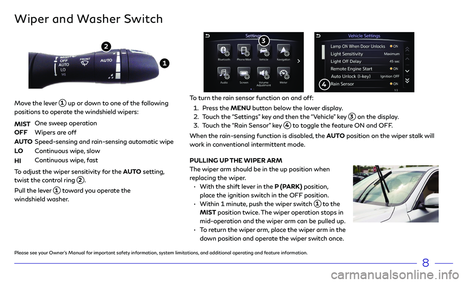 INFINITI Q50 HYBRID 2018 Quick Reference Guide Wiper and Washer Switch
Move the lever 1 up or down to one of the following
positions to operate the windshield wipers:
MIST
One sweep operation
OFF Wipers ar e off
AUTO Speed-sensing and r ain-s INFINITI Q50 HYBRID 2018 Quick Reference Guide Wiper and Washer Switch
Move the lever 1 up or down to one of the following
positions to operate the windshield wipers:
MIST
One sweep operation
OFF Wipers ar e off
AUTO Speed-sensing and r ain-s