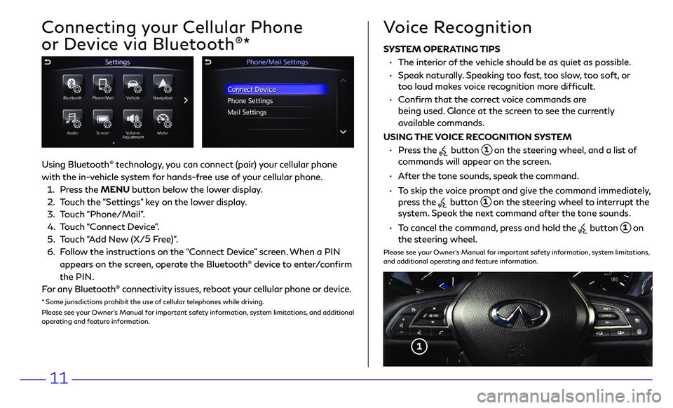 INFINITI Q50 HYBRID 2018 Quick Reference Guide 11
Connecting your Cellular Phone
or Device via Bluetooth
®*
Using Bluetooth® technology, you can connect (pair) your cellular phone
with the in-vehicle system for hands-free use of your cellular INFINITI Q50 HYBRID 2018 Quick Reference Guide 11
Connecting your Cellular Phone
or Device via Bluetooth
®*
Using Bluetooth® technology, you can connect (pair) your cellular phone
with the in-vehicle system for hands-free use of your cellular