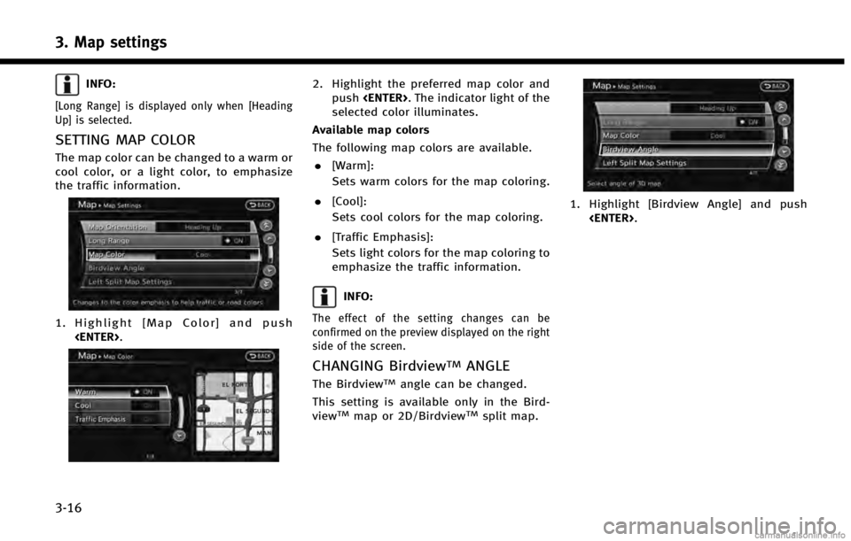 INFINITI QX60 HYBRID 2014  Navigation Manual 3. Map settings
3-16
INFO:
[Long Range] is displayed only when [Heading
Up] is selected.
SETTING MAP COLOR
The map color can be changed to a warm or
cool color, or a light color, to emphasize
the traf