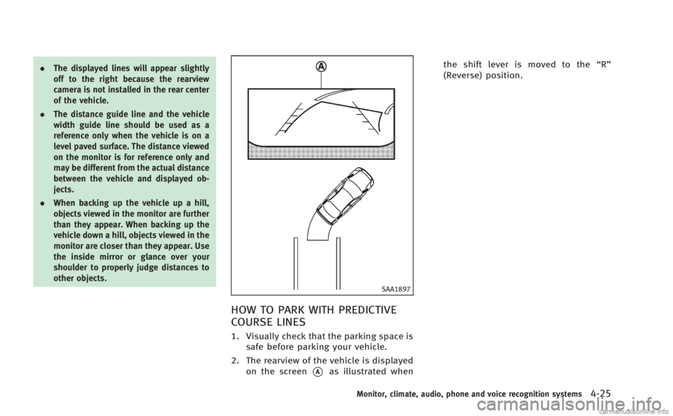 INFINITI Q60 COUPE 2014  Owners Manual .The displayed lines will appear slightly
off to the right because the rearview
camera is not installed in the rear center
of the vehicle.
. The distance guide line and the vehicle
width guide line sh