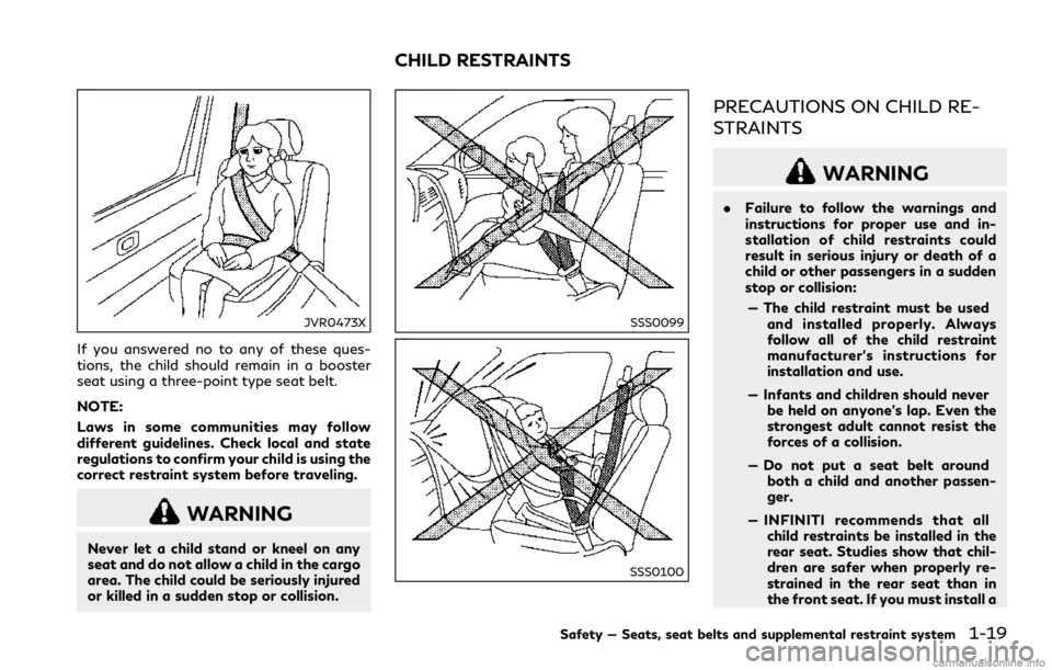 INFINITI Q60 COUPE 2018 Owners Manual JVR0473X
If you answered no to any of these ques-
tions, the child should remain in a booster
seat using a three-point type seat belt.
NOTE:
Laws in some communities may follow
different guidelines. C INFINITI Q60 COUPE 2018 Owners Manual JVR0473X
If you answered no to any of these ques-
tions, the child should remain in a booster
seat using a three-point type seat belt.
NOTE:
Laws in some communities may follow
different guidelines. C