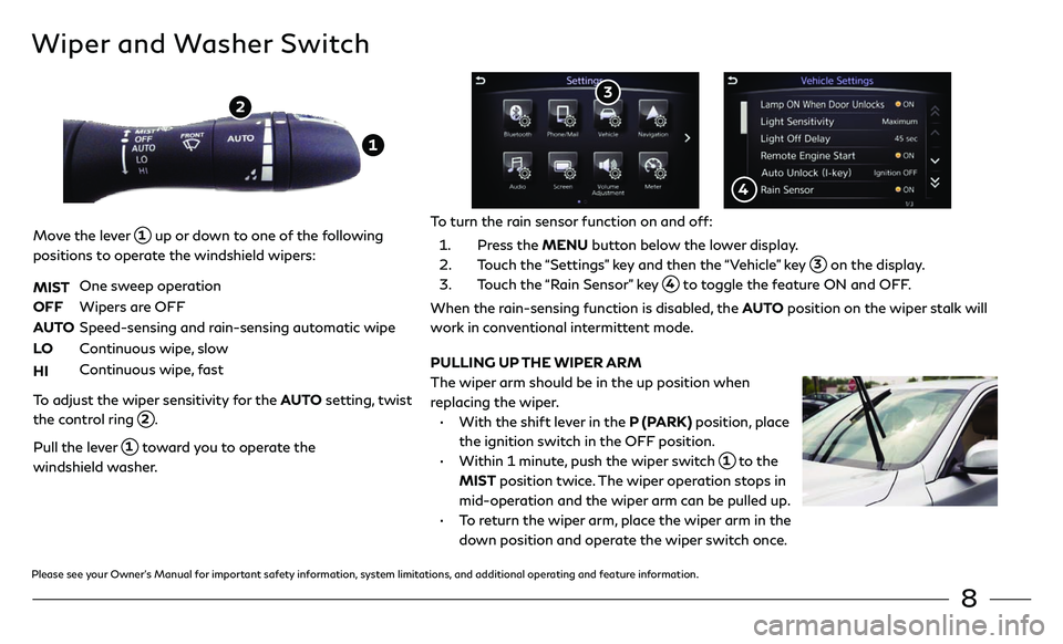 INFINITI Q60 COUPE 2018 Quick Reference Guide 8
Wiper and Washer Switch
Move the lever 1 up or down to one of the following
positions to operate the windshield wipers:
MIST
One sweep operation
OFF Wipers ar e OFF
AUTO Speed-sensing and r ain INFINITI Q60 COUPE 2018 Quick Reference Guide 8
Wiper and Washer Switch
Move the lever 1 up or down to one of the following
positions to operate the windshield wipers:
MIST
One sweep operation
OFF Wipers ar e OFF
AUTO Speed-sensing and r ain