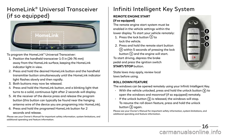 INFINITI Q60 COUPE 2019 Quick Reference Guide 16
HomeLink® Universal Transceiver
(if so equipped)
HomeLink
To program the HomeLink® Universal Transceiver:
1 .
P
osition the handheld transceiver 1-3 in (26-76 mm)
away from the HomeLink INFINITI Q60 COUPE 2019 Quick Reference Guide 16
HomeLink® Universal Transceiver
(if so equipped)
HomeLink
To program the HomeLink® Universal Transceiver:
1 .
P
osition the handheld transceiver 1-3 in (26-76 mm)
away from the HomeLink