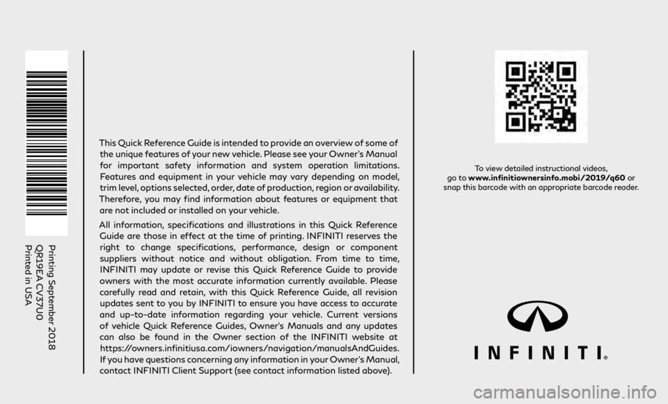 INFINITI Q60 COUPE 2019  Quick Reference Guide Printing September 2018
QR19EA CV37U0 
Printed in USA
To view detailed instructional videos,  
go to www.infinitiownersinfo.mobi/2019/q60 or  
snap this barcode with an appropriate barcode reader.
Thi