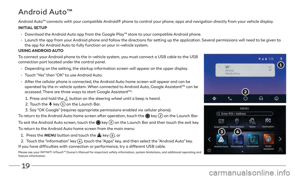 INFINITI Q60 COUPE 2021  Quick Reference Guide 19
Android Auto™ connects with your compatible Android® phone to control your phone, apps and navigation directly from your vehicle display.
INITIAL SETUP
 • 
 
Download the 
 Android Auto app fr