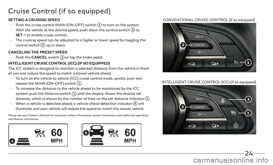 INFINITI Q60 COUPE 2021 Quick Reference Guide 24
Cruise Control (if so equipped)
CONVENTIONAL CRUISE CONTROL (if so equipped)
INTELLIGENT CRUISE CONTROL (ICC) (if so equipped)SETTING A CRUISING SPEED
• Push the cruise con
trol MAIN (ON-OFF) s INFINITI Q60 COUPE 2021 Quick Reference Guide 24
Cruise Control (if so equipped)
CONVENTIONAL CRUISE CONTROL (if so equipped)
INTELLIGENT CRUISE CONTROL (ICC) (if so equipped)SETTING A CRUISING SPEED
• Push the cruise con
trol MAIN (ON-OFF) s