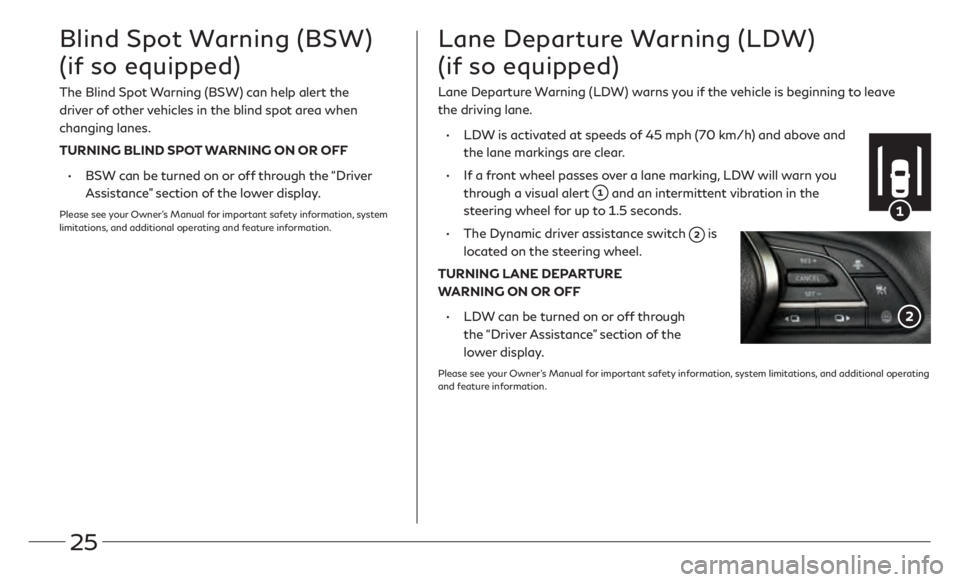 INFINITI Q60 COUPE 2021  Quick Reference Guide 25
Blind Spot Warning (BSW) 
(if so equipped)
The Blind Spot Warning (BSW) can help alert the 
driver of other vehicles in the blind spot area when 
changing lanes. 
TURNING BLIND SPOT WARNING ON OR O