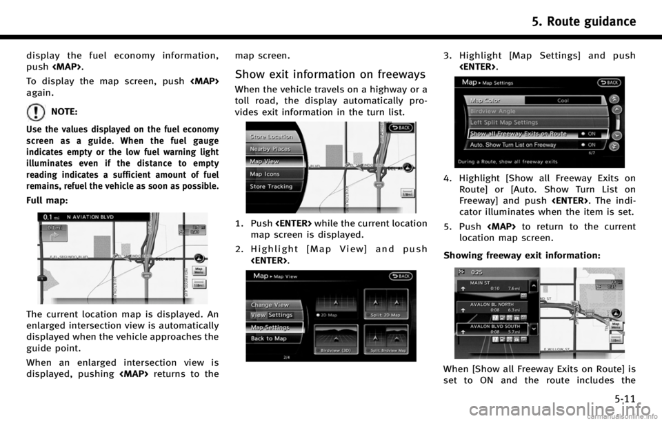 INFINITI Q70 HYBRID 2017 Navigation Manual display the fuel economy information,
push<MAP>.
To display the map screen, push <MAP>
again.
NOTE:
Use the values displayed on the fuel economy
screen as a guide. When the fuel gauge
indicates empty INFINITI Q70 HYBRID 2017 Navigation Manual display the fuel economy information,
push<MAP>.
To display the map screen, push <MAP>
again.
NOTE:
Use the values displayed on the fuel economy
screen as a guide. When the fuel gauge
indicates empty