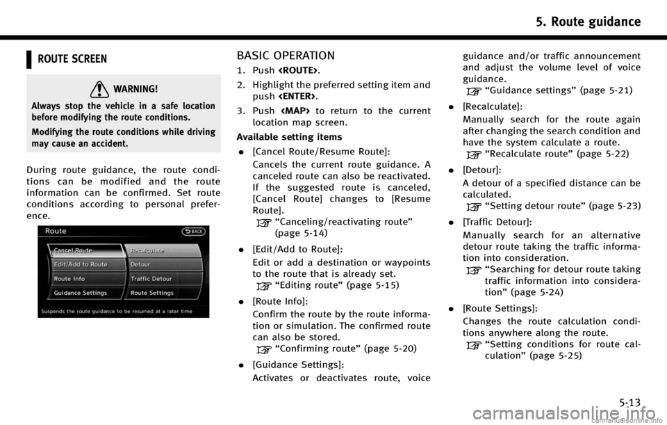 INFINITI Q70 HYBRID 2017 Navigation Manual ROUTE SCREEN
WARNING!
Always stop the vehicle in a safe location
before modifying the route conditions.
Modifying the route conditions while driving
may cause an accident.
During route guidance, the r INFINITI Q70 HYBRID 2017 Navigation Manual ROUTE SCREEN
WARNING!
Always stop the vehicle in a safe location
before modifying the route conditions.
Modifying the route conditions while driving
may cause an accident.
During route guidance, the r