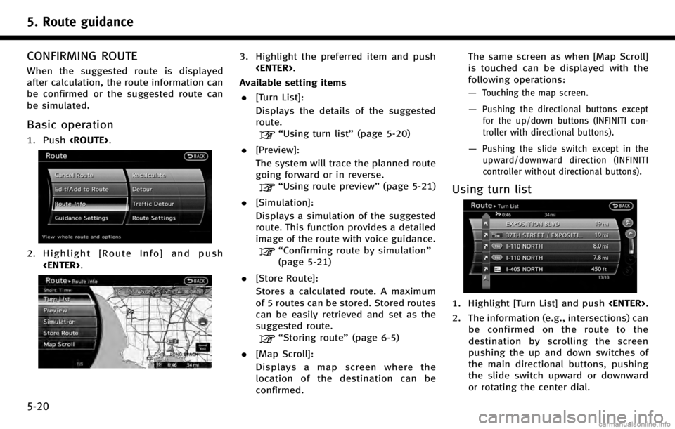 INFINITI Q70 HYBRID 2017 Navigation Manual 5. Route guidance
5-20
CONFIRMING ROUTE
When the suggested route is displayed
after calculation, the route information can
be confirmed or the suggested route can
be simulated.
Basic operation
1. Push INFINITI Q70 HYBRID 2017 Navigation Manual 5. Route guidance
5-20
CONFIRMING ROUTE
When the suggested route is displayed
after calculation, the route information can
be confirmed or the suggested route can
be simulated.
Basic operation
1. Push