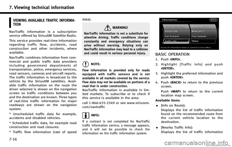 INFINITI Q70 HYBRID 2017  Navigation Manual 7. Viewing technical information
7-16
VIEWING AVAILABLE TRAFFIC INFORMA-
TION
NavTraffic information is a subscription
service offered by SiriusXM Satellite Radio.
This service provides real-time info