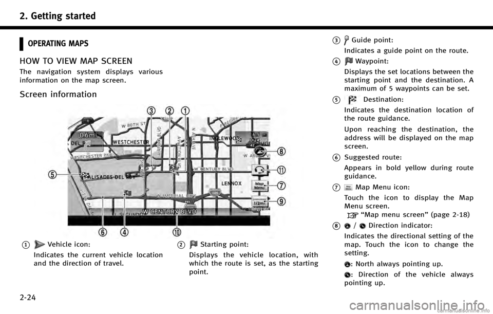 INFINITI Q70 HYBRID 2017 Navigation Manual 2. Getting started
2-24
OPERATING MAPS
HOW TO VIEW MAP SCREEN
The navigation system displays various
information on the map screen.
Screen information
*1Vehicle icon:
Indicates the current vehicle loc INFINITI Q70 HYBRID 2017 Navigation Manual 2. Getting started
2-24
OPERATING MAPS
HOW TO VIEW MAP SCREEN
The navigation system displays various
information on the map screen.
Screen information
*1Vehicle icon:
Indicates the current vehicle loc