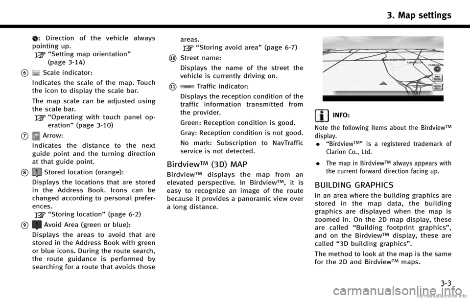 INFINITI QX70 2017 Navigation Manual : Direction of the vehicle always
pointing up.
“Setting map orientation”
(page 3-14)
*6Scale indicator:
Indicates the scale of the map. Touch
the icon to display the scale bar.
The map scale can b INFINITI QX70 2017 Navigation Manual : Direction of the vehicle always
pointing up.
“Setting map orientation”
(page 3-14)
*6Scale indicator:
Indicates the scale of the map. Touch
the icon to display the scale bar.
The map scale can b
