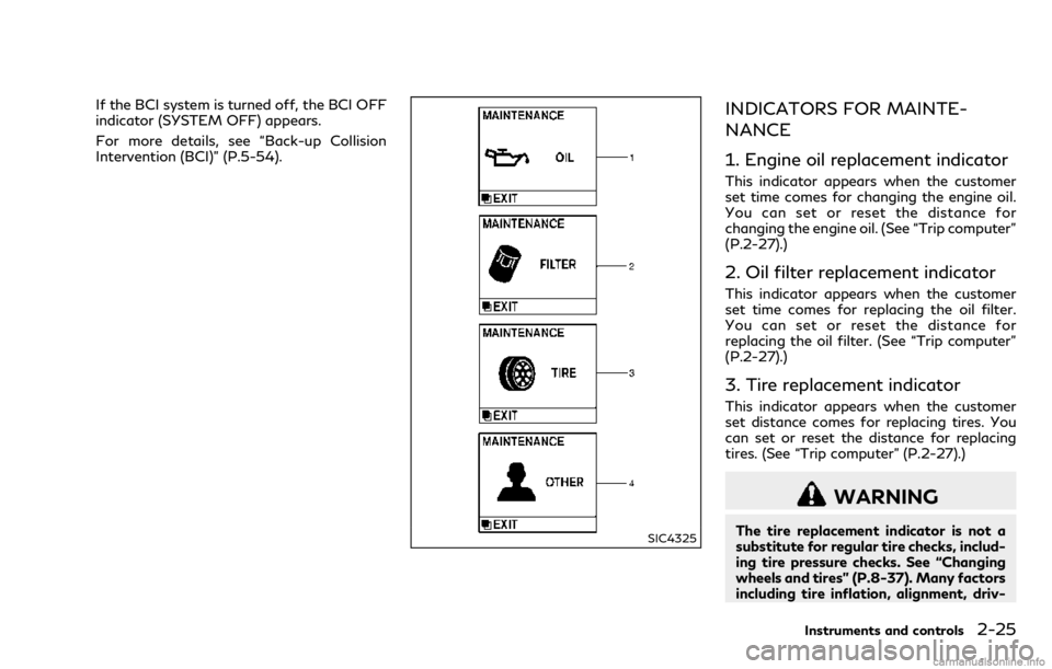 INFINITI Q70 2018 Owners Manual If the BCI system is turned off, the BCI OFF
indicator (SYSTEM OFF) appears.
For more details, see “Back-up Collision
Intervention (BCI)” (P.5-54).
SIC4325
INDICATORS FOR MAINTE-
NANCE
1. Engine o INFINITI Q70 2018 Owners Manual If the BCI system is turned off, the BCI OFF
indicator (SYSTEM OFF) appears.
For more details, see “Back-up Collision
Intervention (BCI)” (P.5-54).
SIC4325
INDICATORS FOR MAINTE-
NANCE
1. Engine o