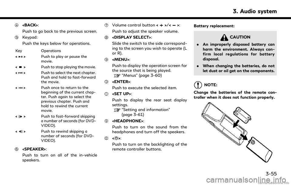 INFINITI QX30 2018  Infiniti Connection <BACK>:
Push to go back to the previous screen.
Keypad:
Push the keys below for operations.
Key Operations
<
>Push to play or pause the
movie.
<
> Push to stop playing the movie.
<
> Push to select th