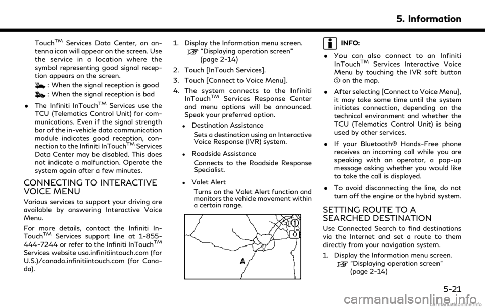 INFINITI QX30 2018  Infiniti Connection TouchTMServices Data Center, an an-
tenna icon will appear on the screen. Use
the service in a location where the
symbol representing good signal recep-
tion appears on the screen.
: When the signal r