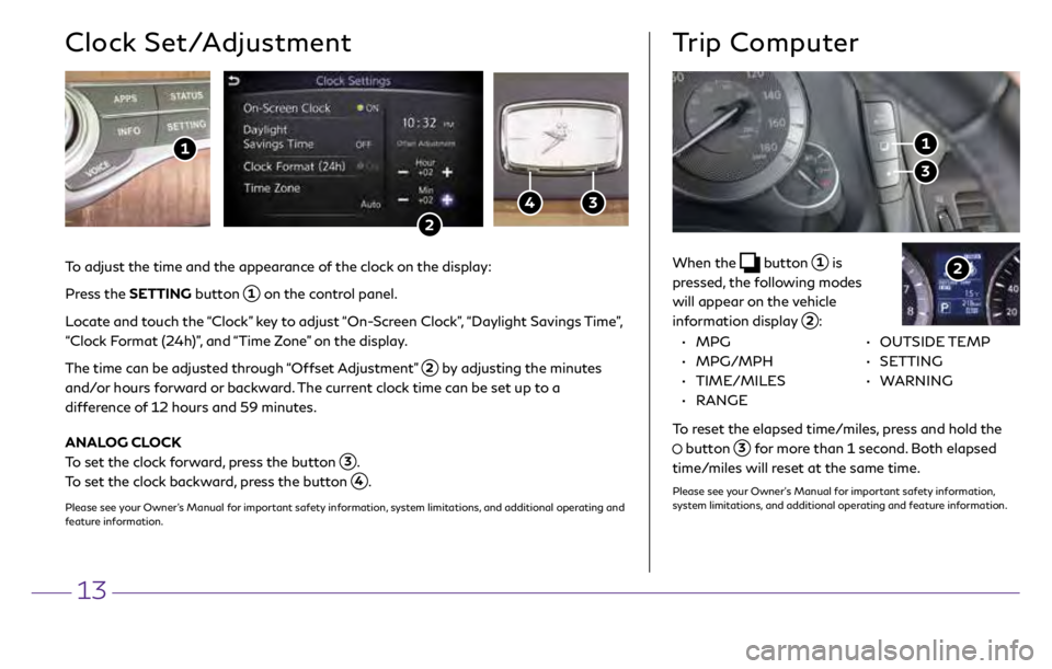 INFINITI Q70 2018 Quick Reference Guide 13
When the button 1 is
pressed, the following modes
will appear on the vehicle
information display
2:
Trip Computer
3
1
2
• MPG
•
MPG/MPH
•
TIME/MILES
•
R INFINITI Q70 2018 Quick Reference Guide 13
When the button 1 is
pressed, the following modes
will appear on the vehicle
information display
2:
Trip Computer
3
1
2
• MPG
•
MPG/MPH
•
TIME/MILES
•
R