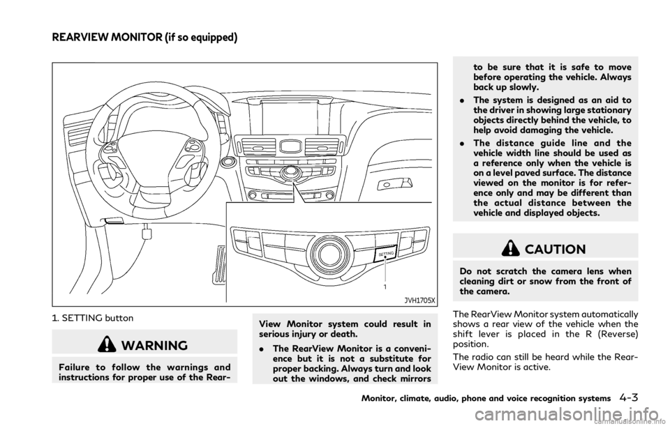 INFINITI Q70 2019  Owners Manual JVH1705X
1. SETTING button
WARNING
Failure to follow the warnings and
instructions for proper use of the Rear-View Monitor system could result in
serious injury or death.
.
The RearView Monitor is a c