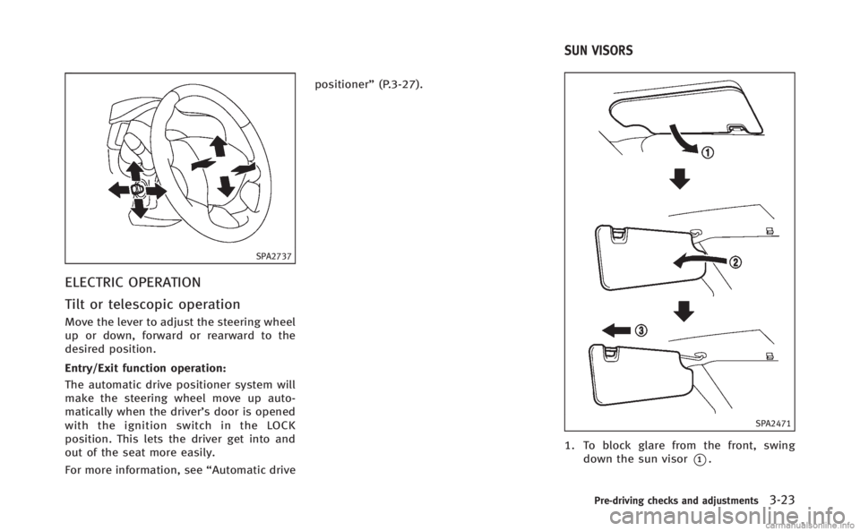 INFINITI Q70 HYBRID 2014  Owners Manual SPA2737
ELECTRIC OPERATION
Tilt or telescopic operation
Move the lever to adjust the steering wheel
up or down, forward or rearward to the
desired position.
Entry/Exit function operation:
The automati