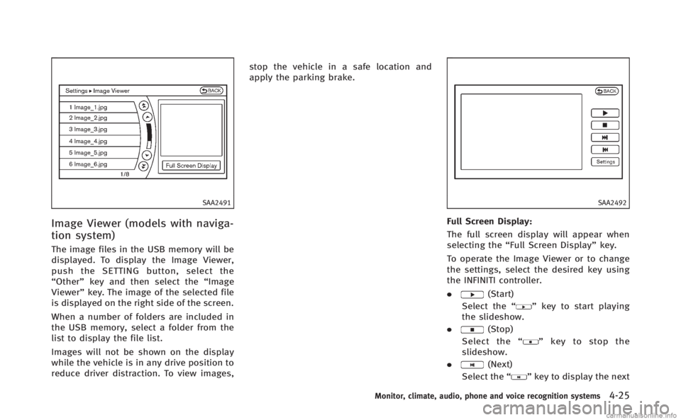 INFINITI Q70 HYBRID 2014 Owners Manual SAA2491
Image Viewer (models with naviga-
tion system)
The image files in the USB memory will be
displayed. To display the Image Viewer,
push the SETTING button, select the
“Other”key and then sel INFINITI Q70 HYBRID 2014 Owners Manual SAA2491
Image Viewer (models with naviga-
tion system)
The image files in the USB memory will be
displayed. To display the Image Viewer,
push the SETTING button, select the
“Other”key and then sel
