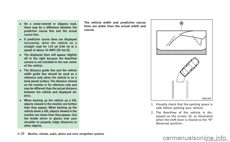 INFINITI Q70 HYBRID 2014  Owners Manual 4-28Monitor, climate, audio, phone and voice recognition systems
.On a snow-covered or slippery road,
there may be a difference between the
predictive course line and the actual
course line.
. If pred