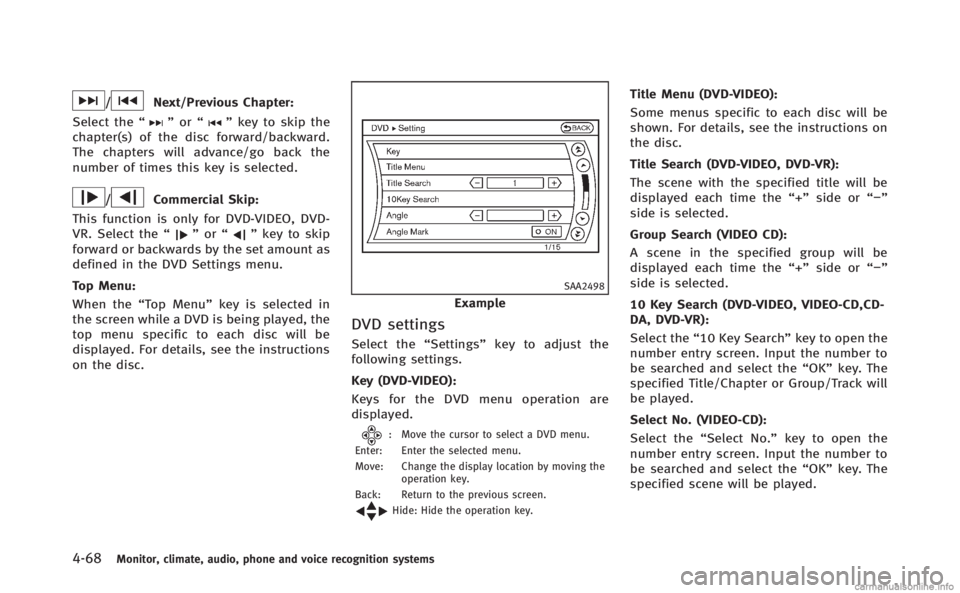INFINITI Q70 HYBRID 2014 Owners Manual 4-68Monitor, climate, audio, phone and voice recognition systems
/Next/Previous Chapter:
Select the “
”or “”key to skip the
chapter(s) of the disc forward/backward.
The chapters will advance/g INFINITI Q70 HYBRID 2014 Owners Manual 4-68Monitor, climate, audio, phone and voice recognition systems
/Next/Previous Chapter:
Select the “
”or “”key to skip the
chapter(s) of the disc forward/backward.
The chapters will advance/g