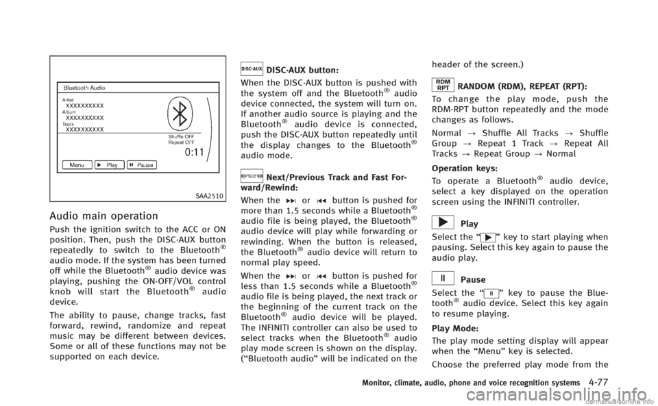 INFINITI Q70 HYBRID 2014 Owners Manual SAA2510
Audio main operation
Push the ignition switch to the ACC or ON
position. Then, push the DISC·AUX button
repeatedly to switch to the Bluetooth
®
audio mode. If the system has been turned
off INFINITI Q70 HYBRID 2014 Owners Manual SAA2510
Audio main operation
Push the ignition switch to the ACC or ON
position. Then, push the DISC·AUX button
repeatedly to switch to the Bluetooth
®
audio mode. If the system has been turned
off