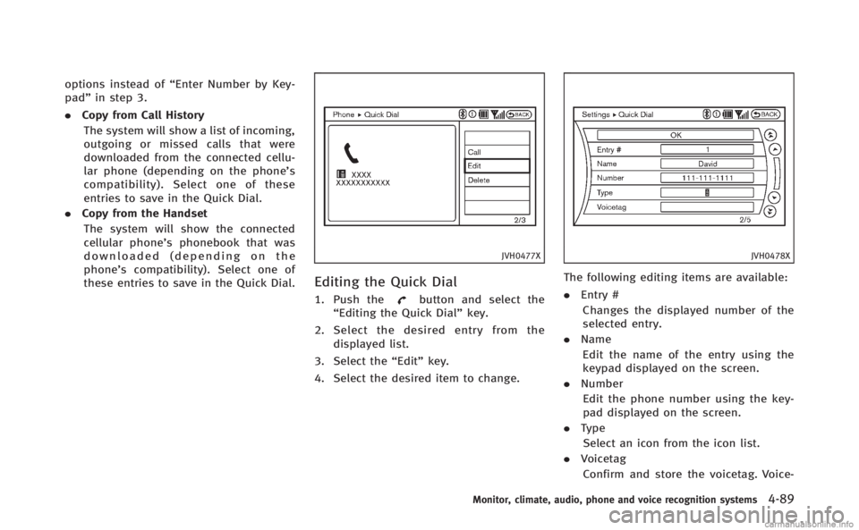 INFINITI Q70 HYBRID 2014 Owners Manual options instead of“Enter Number by Key-
pad” in step 3.
. Copy from Call History
The system will show a list of incoming,
outgoing or missed calls that were
downloaded from the connected cellu-
la INFINITI Q70 HYBRID 2014 Owners Manual options instead of“Enter Number by Key-
pad” in step 3.
. Copy from Call History
The system will show a list of incoming,
outgoing or missed calls that were
downloaded from the connected cellu-
la