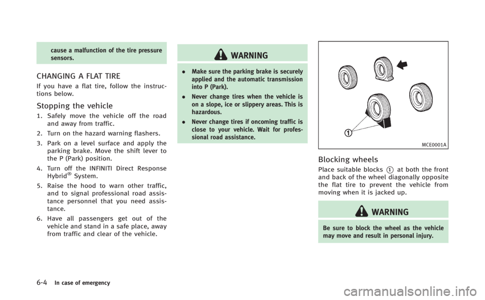 INFINITI Q70 HYBRID 2014 Owners Manual 6-4In case of emergency
cause a malfunction of the tire pressure
sensors.
CHANGING A FLAT TIRE
If you have a flat tire, follow the instruc-
tions below.
Stopping the vehicle
1. Safely move the vehicle INFINITI Q70 HYBRID 2014 Owners Manual 6-4In case of emergency
cause a malfunction of the tire pressure
sensors.
CHANGING A FLAT TIRE
If you have a flat tire, follow the instruc-
tions below.
Stopping the vehicle
1. Safely move the vehicle