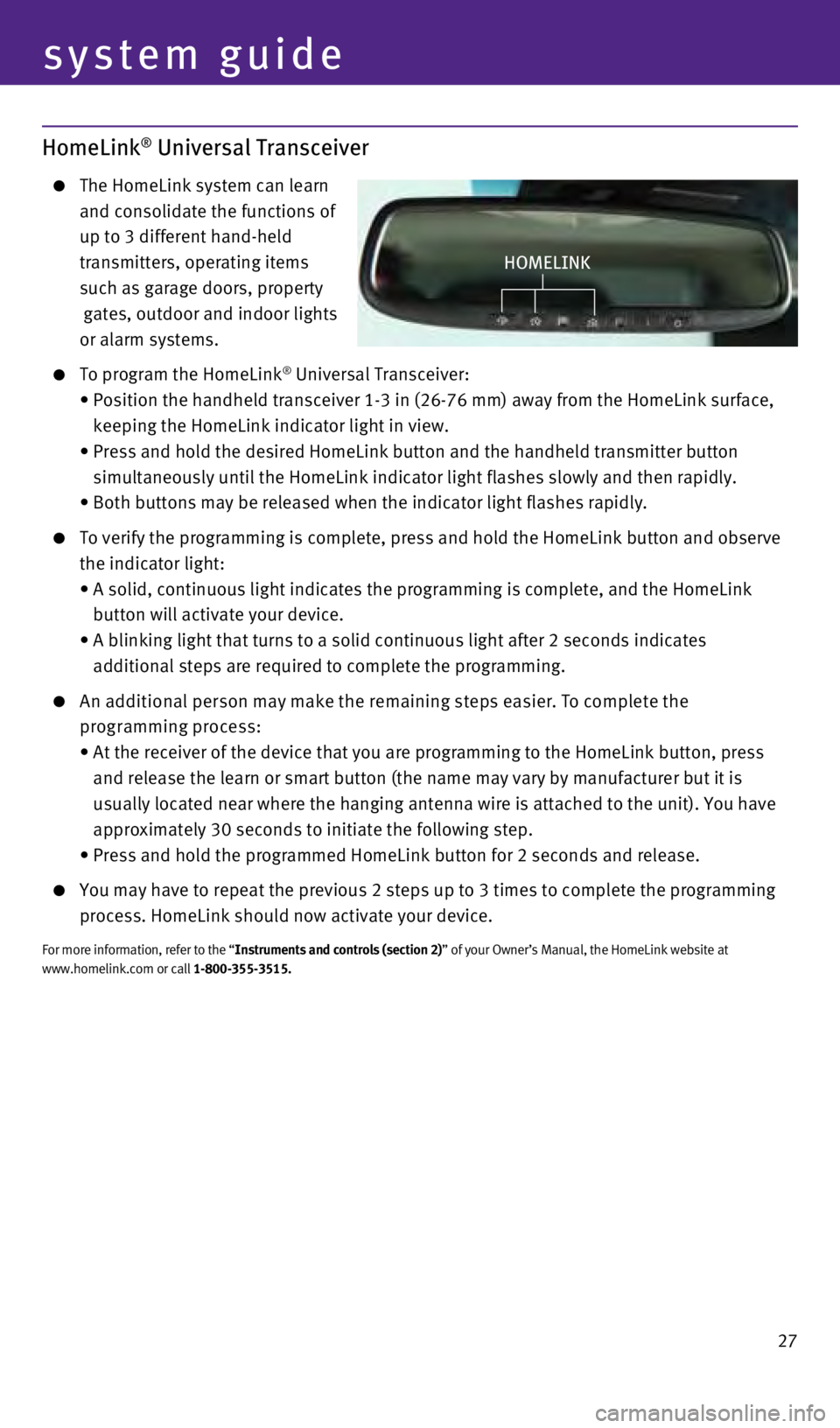 INFINITI Q70 HYBRID 2014  Quick Reference Guide 27
HomeLink® Universal Transceiver
   The HomeLink system can learn 
 
and consolidate the functions of 
up to 3 different hand-held  
transmitters, operating items  
such as garage doors, property 
