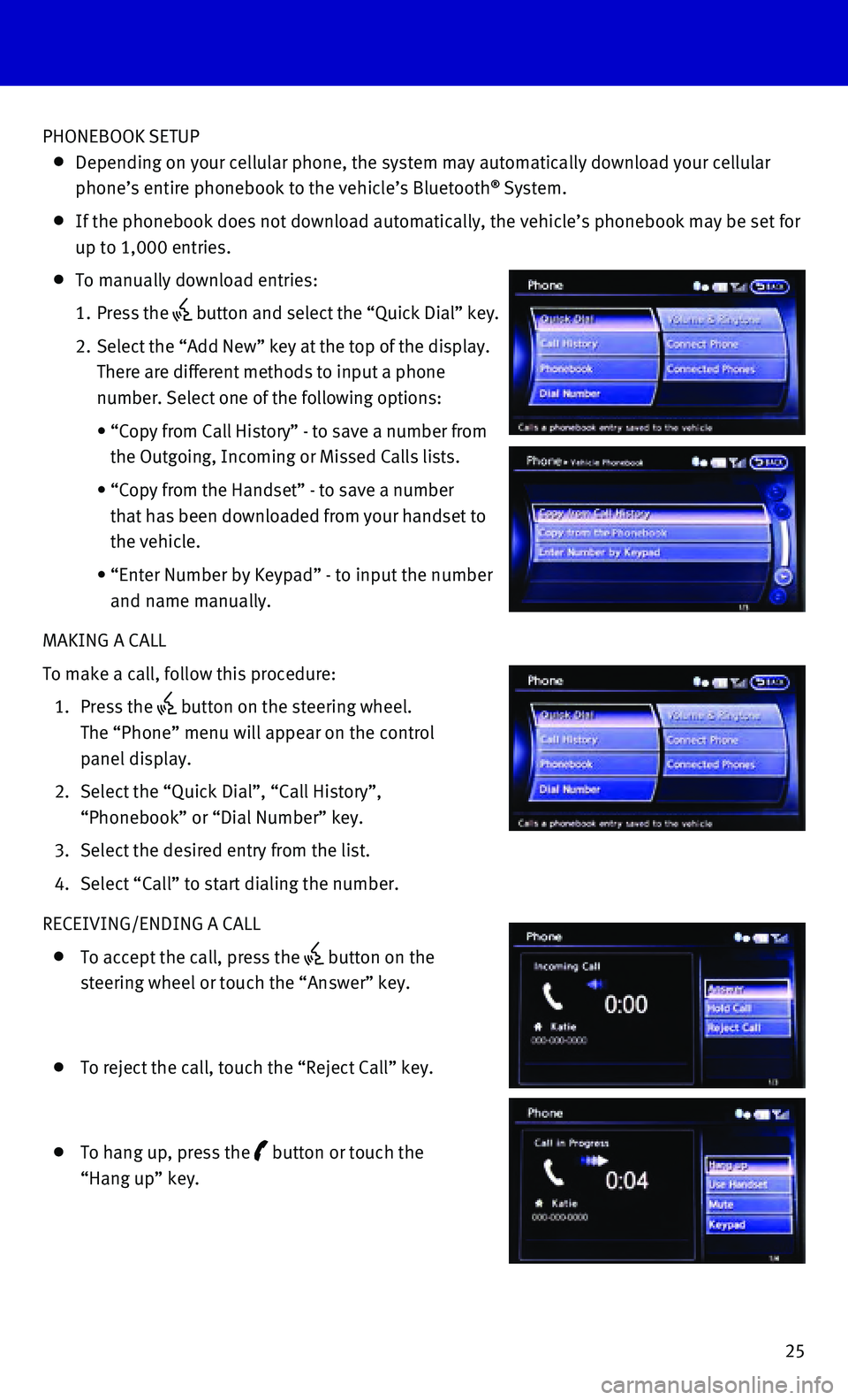 INFINITI Q70 HYBRID 2015  Quick Reference Guide 25
PHONEBOOK SETUP
 
   Depending on your cellular phone, the system may automatically download \
your cellular 
phone’s entire phonebook to the vehicle’s Bluetooth® System. 
   If the phonebook 