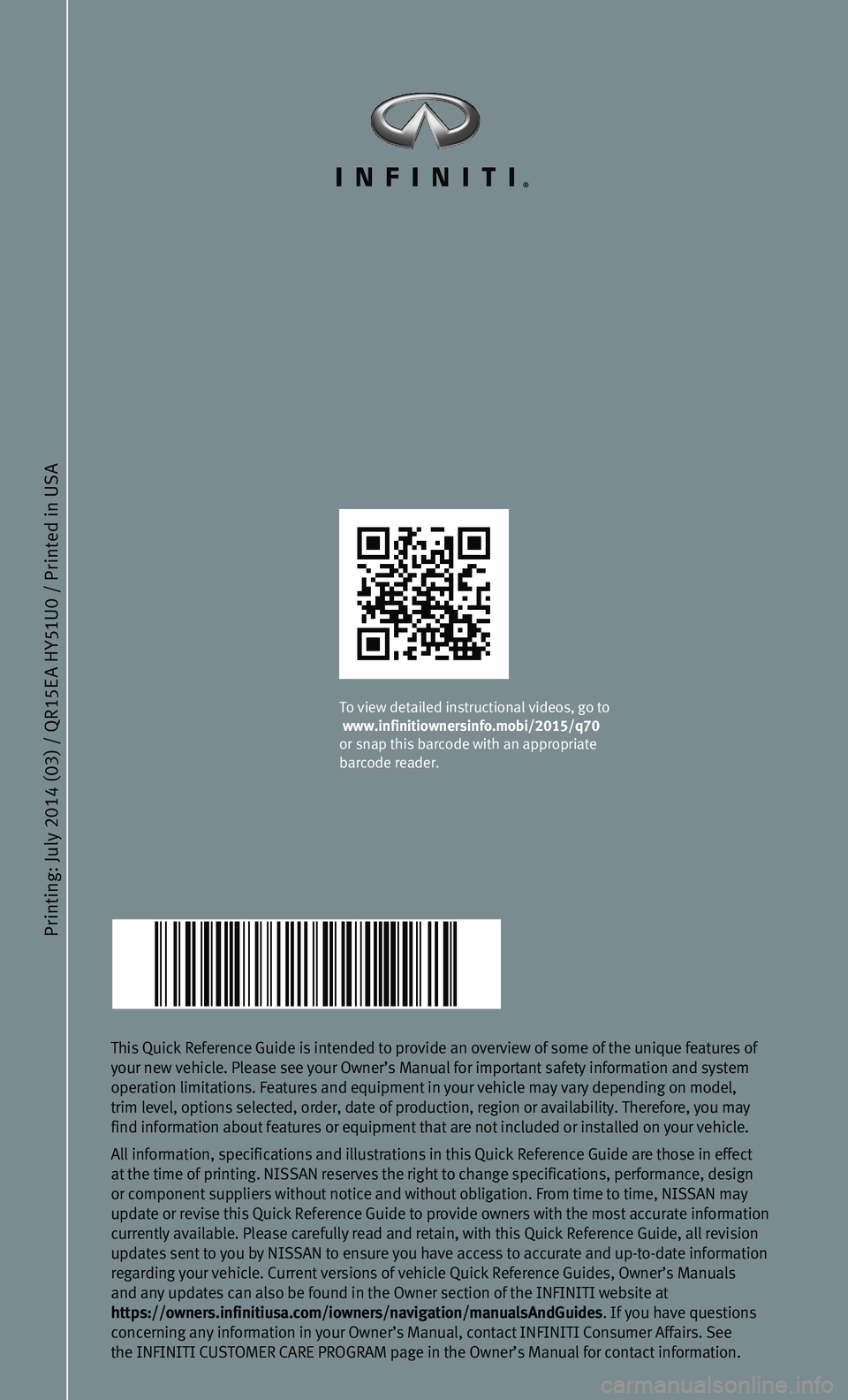 INFINITI Q70 HYBRID 2015  Quick Reference Guide Printing: July 2014 (03) / QR15E A HY51U0 / Printed in USA
This Quick Reference Guide is intended to provide an overview of some of\
 the unique features of 
your new vehicle. Please see your Owner’
