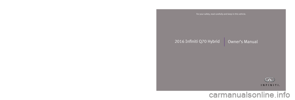 INFINITI Q70 HYBRID 2016  Owners Manual 2016 Infiniti Q70 HybridOwner’s Manual
Printing: October 2015 (06)  /  OM16E0 HY51U0  /  Printed in U.S.A.
For your safety, read carefully and keep in this vehicle.2016 Infiniti Q70 Hybrid
COVER IN