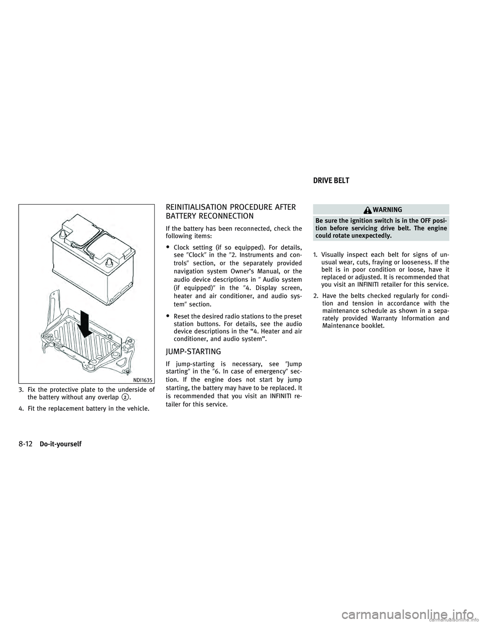 INFINITI QX30 2017 Owners Manual 3. Fix the protective plate to the underside ofthe battery without any overlap
2.
4. Fit the replacement battery in the vehicle.
REINITIALISATION PROCEDURE AFTER
BATTERY RECONNECTION
If the battery h INFINITI QX30 2017 Owners Manual 3. Fix the protective plate to the underside ofthe battery without any overlap
2.
4. Fit the replacement battery in the vehicle.
REINITIALISATION PROCEDURE AFTER
BATTERY RECONNECTION
If the battery h